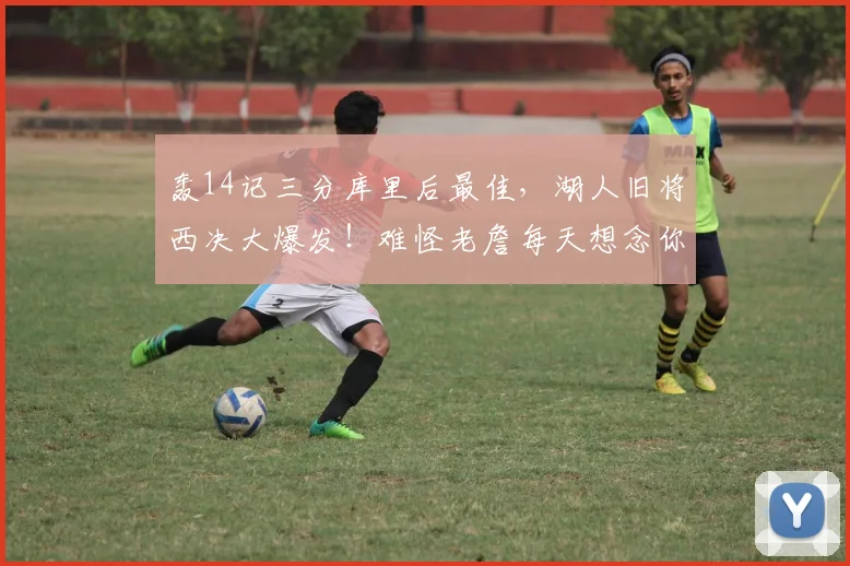 轰14记三分库里后最佳，湖人旧将西决大爆发！难怪老詹每天想念你