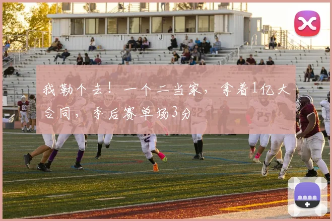 我勒个去！一个二当家，拿着1亿大合同，季后赛单场3分