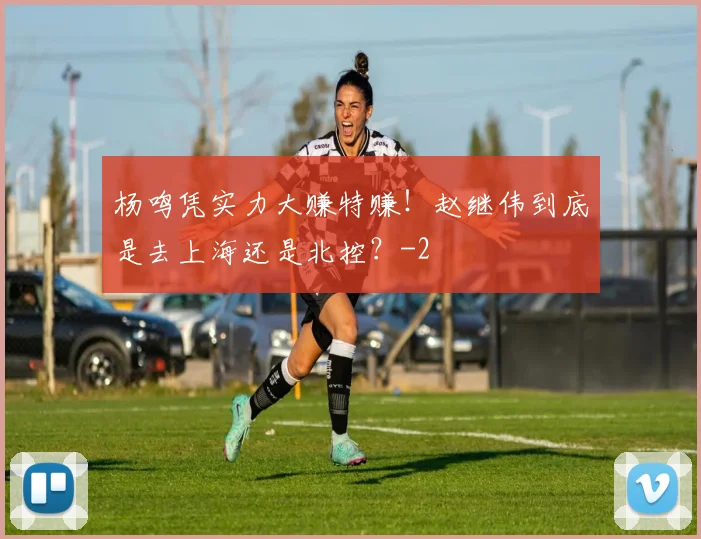 杨鸣凭实力大赚特赚！赵继伟到底是去上海还是北控？