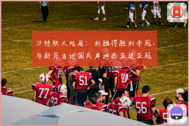 沙特联大结局：利雅得胜利夺冠，与新月吉达国民库迪西亚进亚冠