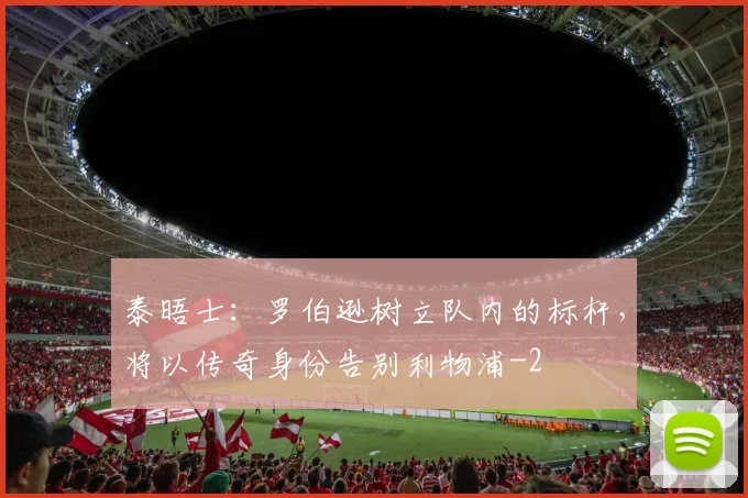 泰晤士：罗伯逊树立队内的标杆，将以传奇身份告别利物浦