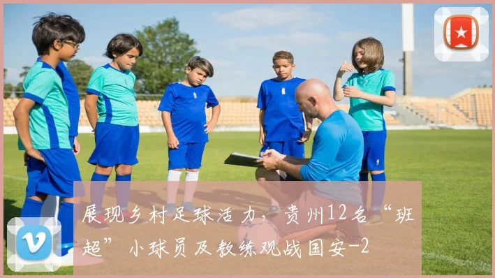 展现乡村足球活力,贵州12名“班超”小球员及教练观战国安
