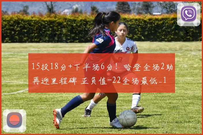 15投18分+下半场6分!哈登全场2助再迎里程碑 正负值-22全场最低_1