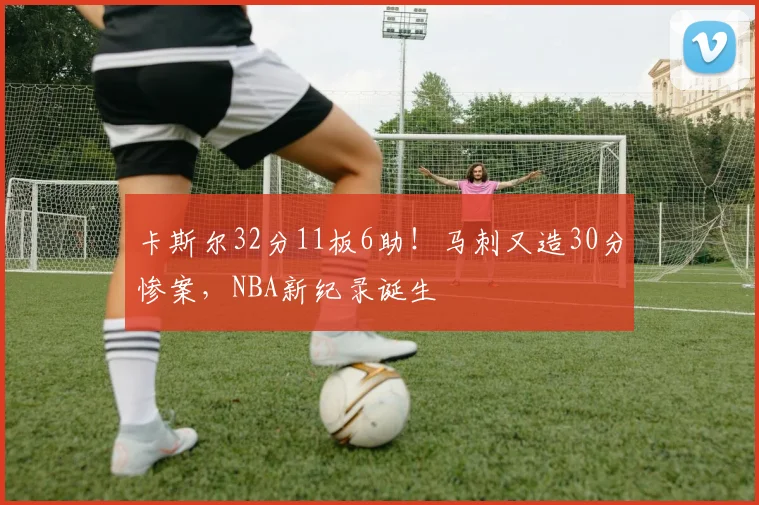 卡斯尔32分11板6助！马刺又造30分惨案，NBA新纪录诞生